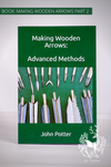 MAKING WOODEN ARROWS, Advance Methods, By John Potter